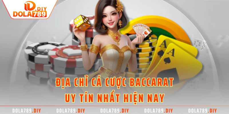 Địa chỉ cá cược Baccarat uy tín nhất hiện nay