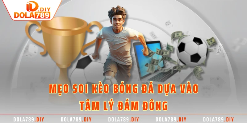 Mẹo soi kèo bóng đá dựa vào tâm lý đám đông