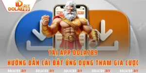 Tải App DOLA789 - Hướng Dẫn Cài Đặt Ứng Dụng Tham Gia Cược